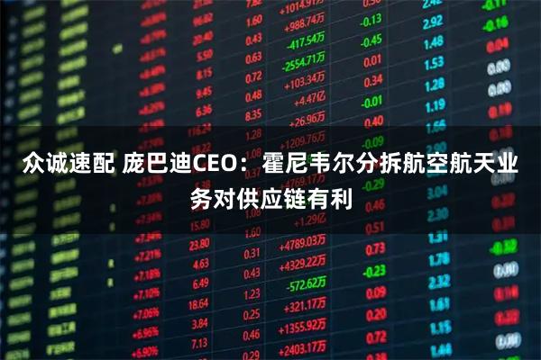 众诚速配 庞巴迪CEO：霍尼韦尔分拆航空航天业务对供应链有利