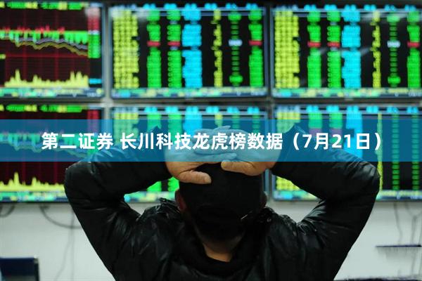 第二证券 长川科技龙虎榜数据（7月21日）
